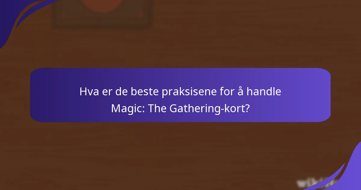 Hva er de beste praksisene for å handle Magic: The Gathering-kort?