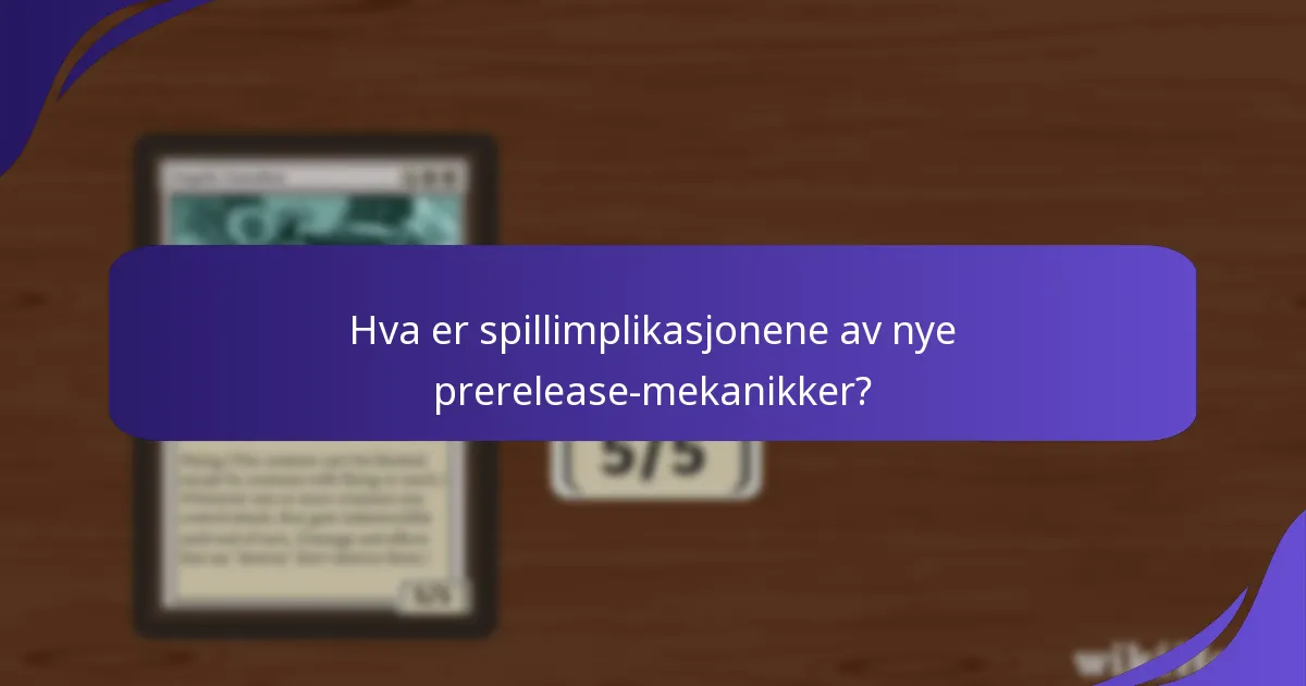Hva er spillimplikasjonene av nye prerelease-mekanikker?