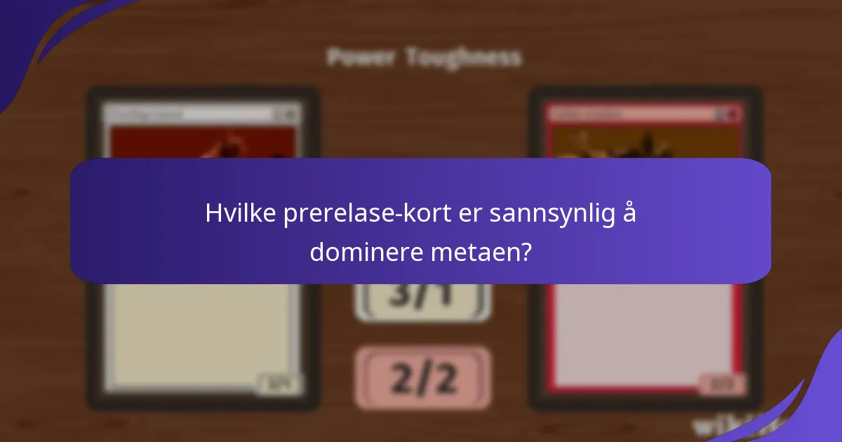 Hvilke prerelase-kort er sannsynlig å dominere metaen?