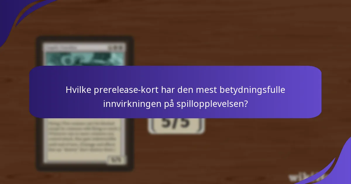 Hvilke prerelease-kort har den mest betydningsfulle innvirkningen på spillopplevelsen?