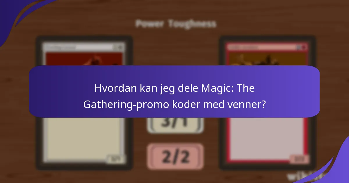 Hvordan kan jeg dele Magic: The Gathering-promo koder med venner?