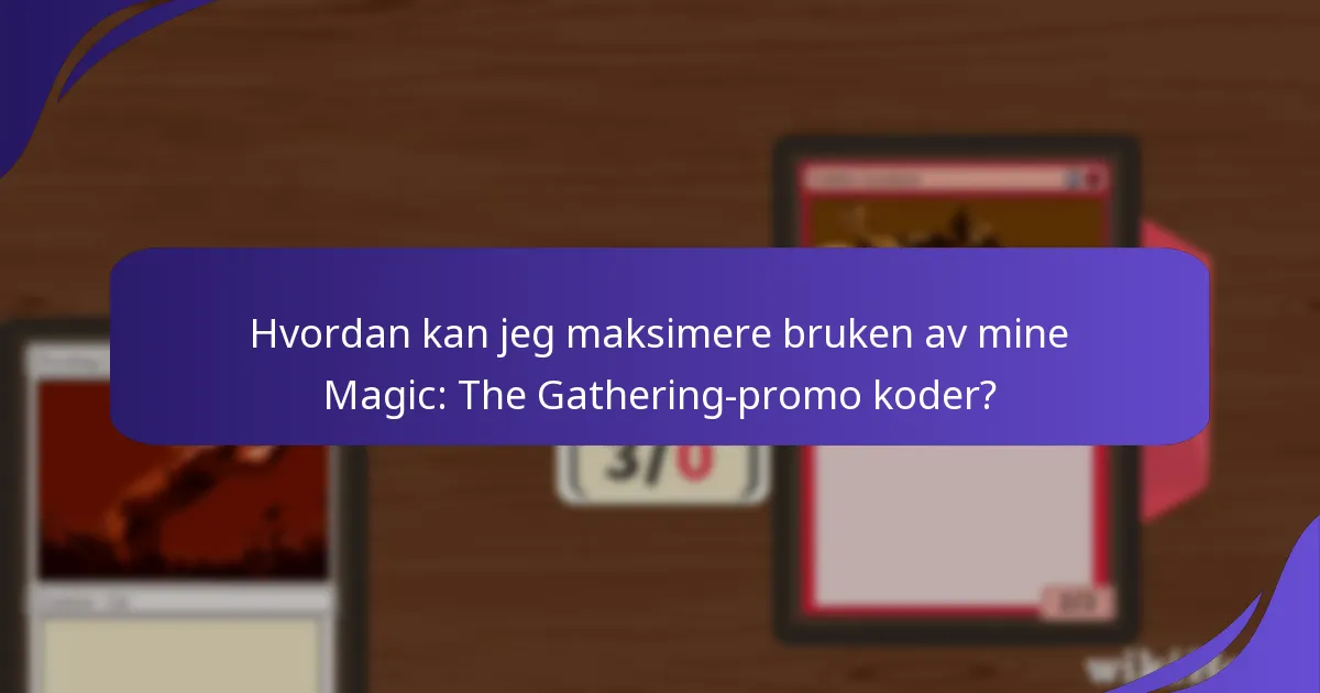 Hvordan kan jeg maksimere bruken av mine Magic: The Gathering-promo koder?